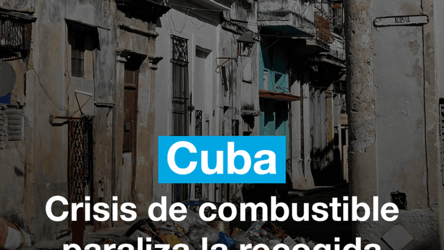 Cuba: crisis de combustible paraliza la recogida de basura en La Habana