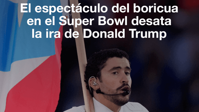 El espectáculo de Bad Bunny en el Super Bowl desata la ira de Donald Trump