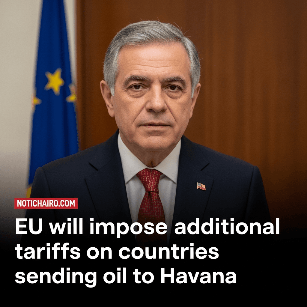 EU impondrá aranceles adicionales a países que envíen petróleo a La Habana